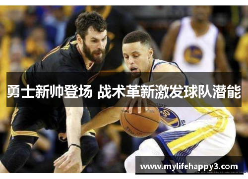 勇士新帅登场 战术革新激发球队潜能